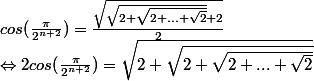cos(\frac{\pi }{2^{n+2}})=\frac{\sqrt{\sqrt{2+\sqrt{2+...+\sqrt{2}}}+2}}{2}\\\Leftrightarrow2 cos(\frac{\pi }{2^{n+2}})=\sqrt{2+\sqrt{2+\sqrt{2+...+\sqrt{2}}}}